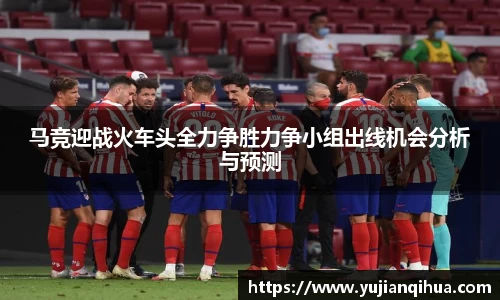 马竞迎战火车头全力争胜力争小组出线机会分析与预测